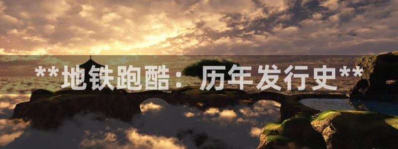 新城平台登录入口官网下载手机版：**地铁跑酷：历年发行史**