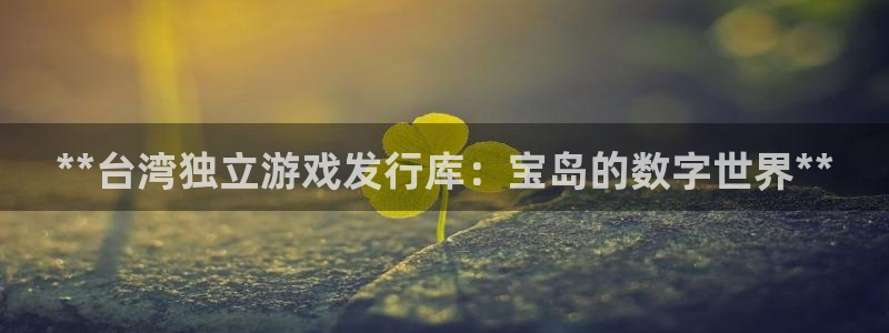 新城平台注册登录地址是什么：**台湾独立游戏发行库：宝岛的数字世界**