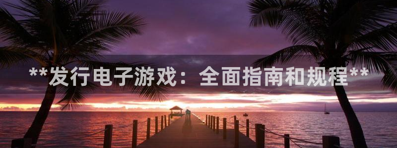 新城平台注册公司流程视频：**发行电子游戏：全面指南和规程**